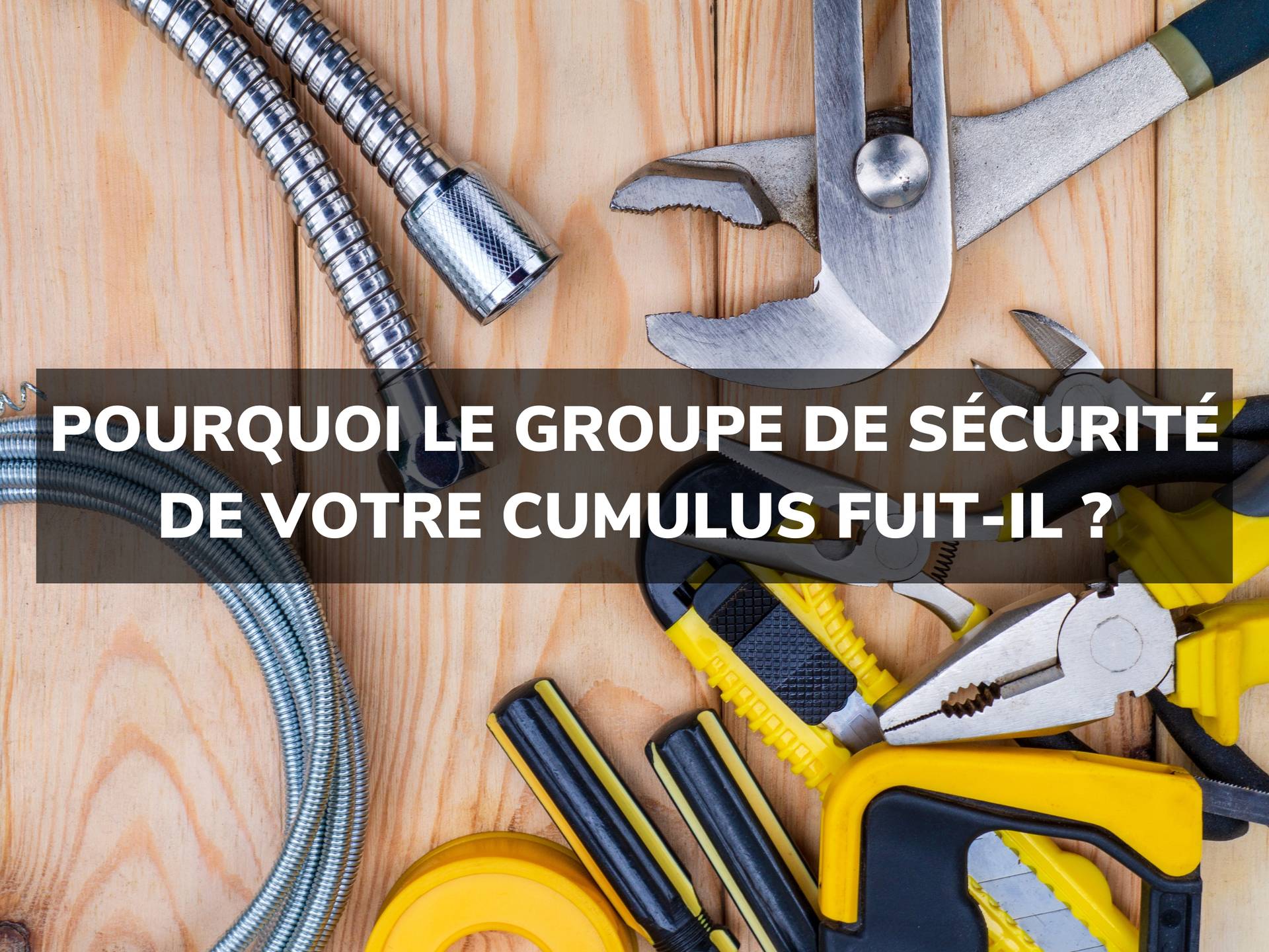 Fuite remplacement du groupe de sécurité du cumulus