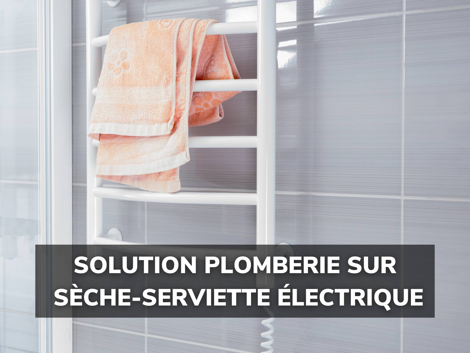 SECHE SERVIETTE électrique - pose et dépannage